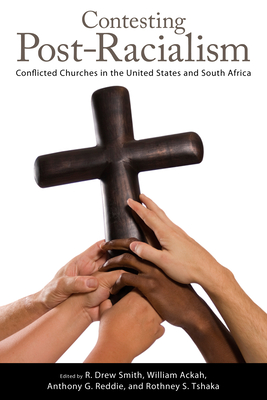 Contesting Post-Racialism: Conflicted Churches in the United States and South Africa - Smith, R Drew (Editor), and Ackah, William (Editor), and Reddie, Anthony G (Editor)