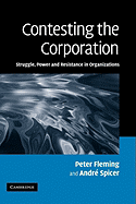 Contesting the Corporation: Struggle, Power and Resistance in Organizations - Fleming, Peter, and Spicer, Andre, and Peter, Fleming