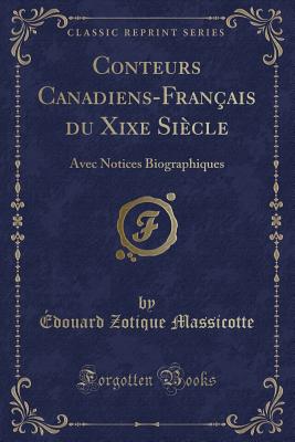 Conteurs Canadiens-Franais Du Xixe Sicle: Avec Notices Biographiques (Classic Reprint) - Massicotte, Edouard Zotique