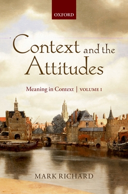 Context and the Attitudes: Meaning in Context, Volume 1 - Richard, Mark