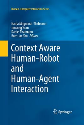 Context Aware Human-Robot and Human-Agent Interaction - Magnenat-Thalmann, Nadia (Editor), and Yuan, Junsong (Editor), and Thalmann, Daniel (Editor)