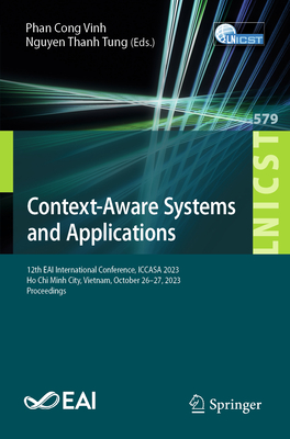 Context-Aware Systems and Applications: 12th EAI International Conference, ICCASA 2023, Ho Chi Minh City, Vietnam, October 26-27, 2023, Proceedings - Cong Vinh, Phan (Editor), and Thanh Tung, Nguyen (Editor)