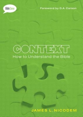 Context: How to Understand the Bible - Nicodem, James L, and Carson, D A (Foreword by)