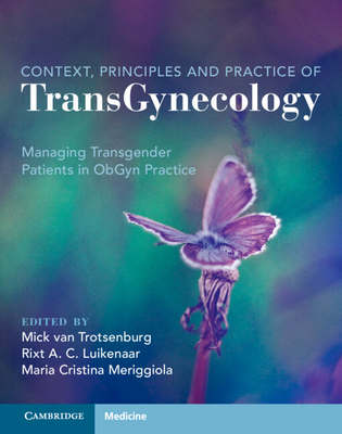 Context, Principles and Practice of TransGynecology: Managing Transgender Patients in ObGyn Practice - van Trotsenburg, Mick (Editor), and Luikenaar, Rixt A. C. (Editor), and Meriggiola, Maria Cristina (Editor)
