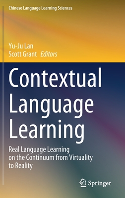 Contextual Language Learning: Real Language Learning on the Continuum from Virtuality to Reality - Lan, Yu-Ju (Editor), and Grant, Scott (Editor)
