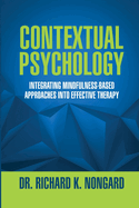 Contextual Psychology: Integrating Mindfulness-Based Approaches Into Effective Therapy