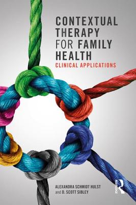 Contextual Therapy for Family Health: Clinical Applications - Schmidt Hulst, Alexandra E, and Sibley, D Scott