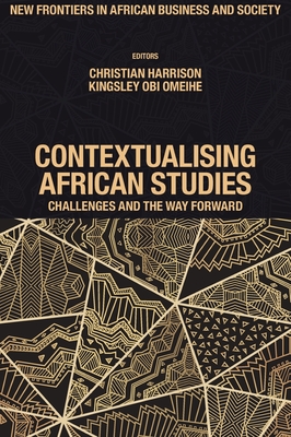 Contextualising African Studies: Challenges and the Way Forward - Harrison, Christian (Editor), and Omeihe, Kingsley Obi (Editor)