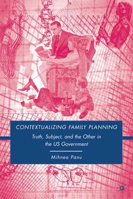 Contextualizing Family Planning: Truth, Subject, and the Other in the U.S. Government - Panu, Mihnea