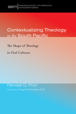 Contextualizing Theology in the South Pacific: The Shape of Theology in Oral Cultures - Prior, Randall G, and Schroeder, Roger Svd (Foreword by), and Tuwere, Ilaitia Sevati (Preface by)