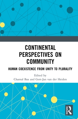 Continental Perspectives on Community: Human Coexistence from Unity to Plurality - Bax, Chantal (Editor), and van der Heiden, Gert-Jan (Editor)