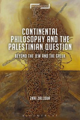 Continental Philosophy and the Palestinian Question: Beyond the Jew and the Greek - Zalloua, Zahi, and Mohaghegh, Jason Bahbak (Editor), and Stone, Lucian (Editor)