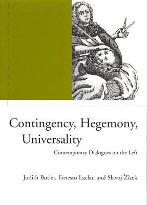 Contingency, Hegemony, Universality: Contemporary Dialogues on the Left - Butler, Judith P, and Zizek, Slavoj, and Laclau, Ernesto
