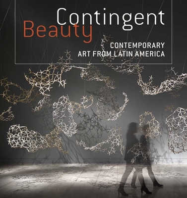 Contingent Beauty: Contemporary Art from Latin America - Ramirez, Mari Carmen (Editor)