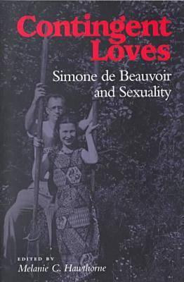 Contingent Loves: Simone de Beauvoir and Sexuality - Hawthorne, Melanie C (Editor)