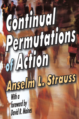 Continual Permutations of Action: Communication and Social Order - Strauss, Anselm L