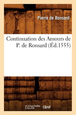 Continuation Des Amours de P. de Ronsard (Ed.1555) - De Ronsard, Pierre