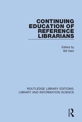 Continuing Education of Reference Librarians - Katz, Bill (Editor)