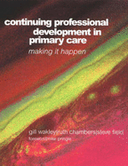 Continuing Professional Development in Primary Care: Making it Happen - Wakley, Gill, and Chambers, Ruth, and Field, Steve