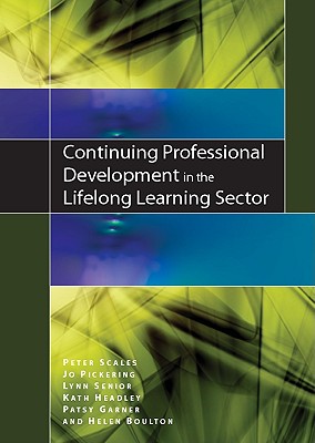 Continuing Professional Development in the Lifelong Learning Sector - Scales, Peter, and Pickering, Jo, and Senior, Lynn