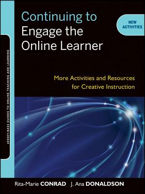 Continuing to Engage the Online Learner: More Activities and Resources for Creative Instruction - Conrad, Rita-Marie, and Donaldson, J Ana