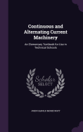 Continuous and Alternating Current Machinery: An Elementary Textbook for Use in Technical Schools