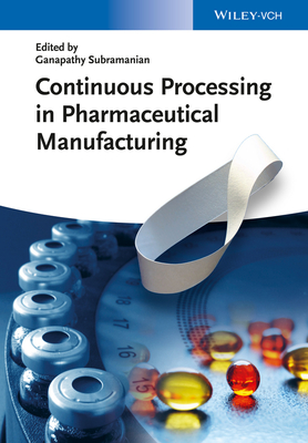 Continuous Processing in Pharmaceutical Manufacturing - Subramanian, Ganapathy