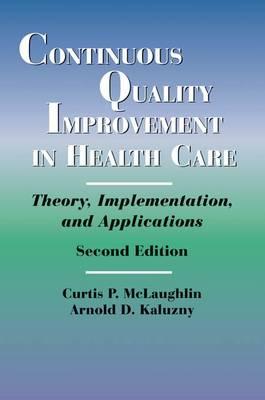 Continuous Quality Improvement in Health Care: Theory, Implementation, and Applications - McLaughlin, Curtis, and Kaluzny, Arnold D, Ph.D.
