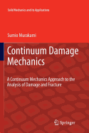 Continuum Damage Mechanics: A Continuum Mechanics Approach to the Analysis of Damage and Fracture