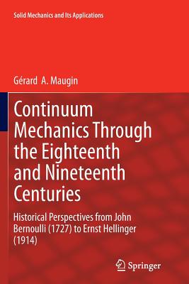 Continuum Mechanics Through the Eighteenth and Nineteenth Centuries: Historical Perspectives from John Bernoulli (1727) to Ernst Hellinger (1914) - Maugin, Grard a