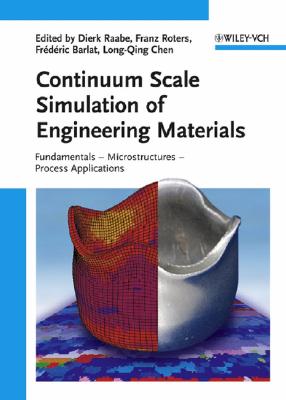 Continuum Scale Simulation of Engineering Materials: Fundamentals - Microstructures - Process Applications - Raabe, Dierk (Editor), and Roters, Franz (Editor), and Barlat, Frdric (Editor)