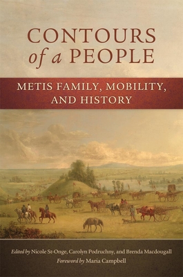 Contours of a People, 6: Metis Family, Mobility, and History - St-Onge, Nicole (Editor), and Podruchny, Carolyn (Editor), and Macdougall, Brenda (Editor)