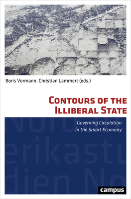 Contours of the Illiberal State: Governing Circulation in the Smart Economy - Vormann, Boris (Editor), and Lammert, Christian (Editor)