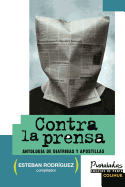 Contra la Prensa: Antologia de Diatribas y Apostillas