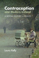 Contraception and Modern Ireland: A Social History, C. 1922-92