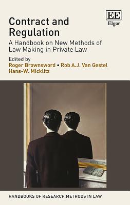 Contract and Regulation: A Handbook on New Methods of Law Making in Private Law - Brownsword, Roger (Editor), and Van Gestel, Rob A J (Editor), and Micklitz, Hans-W (Editor)