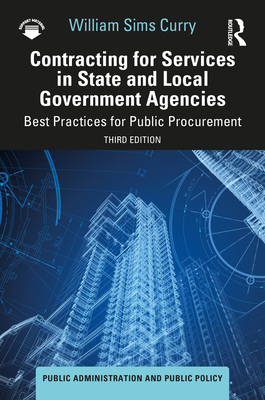 Contracting for Services in State and Local Government Agencies: Best Practices for Public Procurement - Curry, William Sims