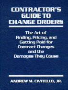 Contractor's Guide to Change Orders: The Art of Finding, Pricing, and Getting Paid for Contract Changes and the Damages They Cause - Civitello, Andrew M, Jr.