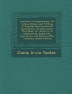 Contracts in Engineering, the Interpretation and Writing of Engineering-Commercial Agreements: An Elementary Text-Book for Students in Engineering, Engineers, Contractors and Business Men - Primary Source Edition