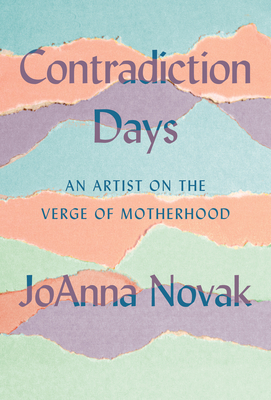 Contradiction Days: An Artist on the Verge of Motherhood - Novak, Joanna