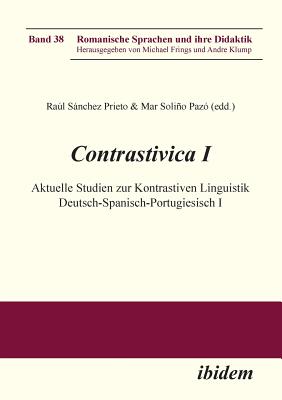 Contrastivica I: Aktuelle Studien Zur Kontrastiven Linguistik Deutsch-Spanisch-Portugiesisch I. - Sanchez Prieto, Raul (Editor), and Solino Pazo, Mar (Editor), and Frings, Michael (Editor)