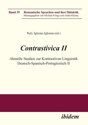 Contrastivica II: Aktuelle Studien Zur Kontrastiven Linguistik Deutsch-Spanisch-Portugiesisch II. - Iglesias, Nely (Editor), and Frings, Michael (Editor), and Klump, Andre (Editor)