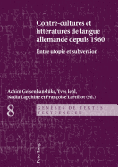 Contre-Cultures Et Litt?ratures de Langue Allemande Depuis 1960: Entre Utopies Et Subversion