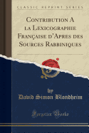 Contribution a la Lexicographie Fran?aise d'Apres Des Sources Rabbiniques (Classic Reprint)