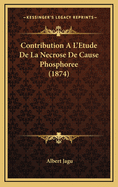 Contribution A L'Etude de La Necrose de Cause Phosphoree (1874)