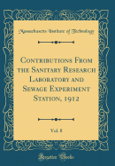 Contributions from the Sanitary Research Laboratory and Sewage Experiment Station, 1912, Vol. 8 (Classic Reprint)