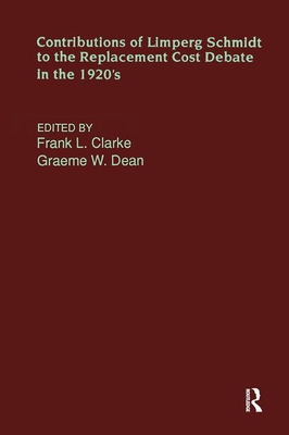 Contributions of Limperg & Schmidt to the Replacement Cost Debate in the 1920s - Clarke, Frank L, and Dean, Graeme