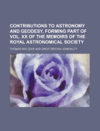 Contributions to Astronomy and Geodesy, Forming Part of Vol. XX of the Memoirs of the Royal Astronomical Society