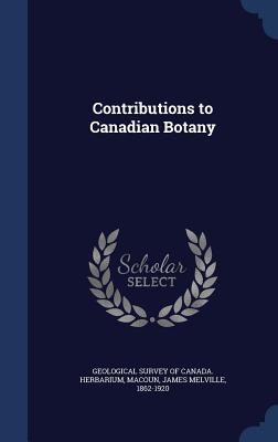 Contributions to Canadian Botany - Geological Survey of Canada Herbarium (Creator), and Macoun, James Melville