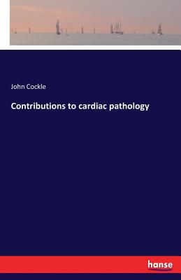 Contributions to cardiac pathology - Cockle, John